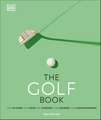 The Golf Book: The Players • The Gear • The Strokes • The Courses • The Championships