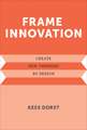 Frame Innovation – Create New Thinking by Design