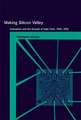 Making Silicon Valley – Innovation and the Growth of High Tech, 1930–1970