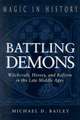 Battling Demons – Witchcraft, Heresy, and Reform in the Late Middle Ages