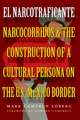 El Narcotraficante: Narcocorridos and the Construction of a Cultural Persona on the U.S.–Mexico Border