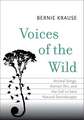 Voices of the Wild: Animal Songs, Human Din, and the Call to Save Natural Soundscapes