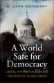 A World Safe for Democracy: Liberal Internationalism and the Crises of Global Order