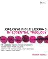 Creative Bible Lessons in Essential Theology: 12 Lessons to Help Your Students Know What They Believe