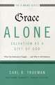 Grace Alone---Salvation as a Gift of God: What the Reformers Taught...and Why It Still Matters