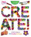 Create!: A Girl's Guide to DIY, Doodles, and Design