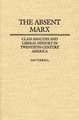 The Absent Marx: Class Analysis and Liberal History in Twentieth-Century America