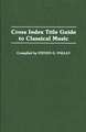 Cross Index Title Guide to Classical Music