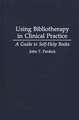 Using Bibliotherapy in Clinical Practice: A Guide to Self-Help Books