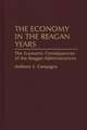 The Economy in the Reagan Years: The Economic Consequences of the Reagan Administrations