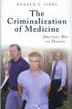 The Criminalization of Medicine: America's War on Doctors