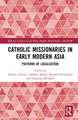 Catholic Missionaries in Early Modern Asia: Patterns of Localization