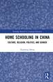 Home Schooling in China: Culture, Religion, Politics, and Gender