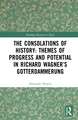 The Consolations of History: Themes of Progress and Potential in Richard Wagner’s Gotterdammerung