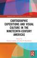 Cartographic Expeditions and Visual Culture in the Nineteenth-Century Americas