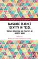 Language Teacher Identity in TESOL: Teacher Education and Practice as Identity Work