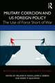 Military Coercion and US Foreign Policy: The Use of Force Short of War