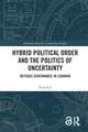 Hybrid Political Order and the Politics of Uncertainty: Refugee Governance in Lebanon