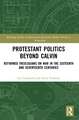 Protestant Politics Beyond Calvin: Reformed Theologians on War in the Sixteenth and Seventeenth Centuries