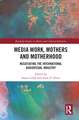 Media Work, Mothers and Motherhood: Negotiating the International Audio-Visual Industry