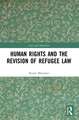 Human Rights and The Revision of Refugee Law