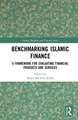 Benchmarking Islamic Finance: A Framework for Evaluating Financial Products and Services