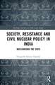 Society, Resistance and Civil Nuclear Policy in India: Nuclearising the State