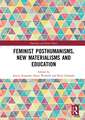 Feminist Posthumanisms, New Materialisms and Education