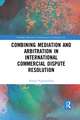 Combining Mediation and Arbitration in International Commercial Dispute Resolution