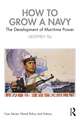 How to Grow a Navy: The Development of Maritime Power