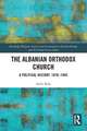 The Albanian Orthodox Church: A Political History, 1878–1945