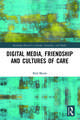 Digital Media, Friendship and Cultures of Care