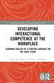 Developing Interactional Competence at the Workplace: Learning English as a Foreign Language on the Shop Floor