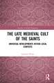 The Late Medieval Cult of the Saints: Universal Developments within Local Contexts