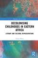 Decolonising Childhoods in Eastern Africa: Literary and Cultural Representations