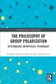 The Philosophy of Group Polarization: Epistemology, Metaphysics, Psychology