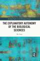 The Explanatory Autonomy of the Biological Sciences