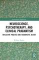 Neuroscience, Psychotherapy and Clinical Pragmatism: Reflective Practice and Therapeutic Action