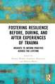 Fostering Resilience Before, During, and After Experiences of Trauma: Insights to Inform Practice Across the Lifetime