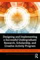 Designing and Implementing a Successful Undergraduate Research, Scholarship and Creative Activity Program