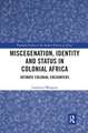 Miscegenation, Identity and Status in Colonial Africa: Intimate Colonial Encounters