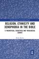 Religion, Ethnicity and Xenophobia in the Bible: A Theoretical, Exegetical and Theological Survey