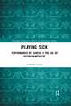 Playing Sick: Performances of Illness in the Age of Victorian Medicine