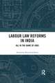 Labour Law Reforms in India: All in the Name of Jobs