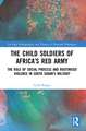 The Child Soldiers of Africa's Red Army: The Role of Social Process and Routinised Violence in South Sudan's Military