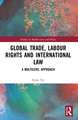 Global Trade, Labour Rights and International Law: A Multilevel Approach