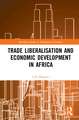 Trade Liberalisation and Economic Development in Africa