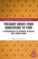 Pregnant Bodies from Shakespeare to Ford: A Phenomenology of Pregnancy in English Early Modern Drama