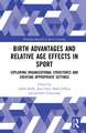 Birth Advantages and Relative Age Effects in Sport: Exploring Organizational Structures and Creating Appropriate Settings