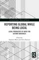 Reporting Global while being Local: Local Producers of News for Distant Audiences